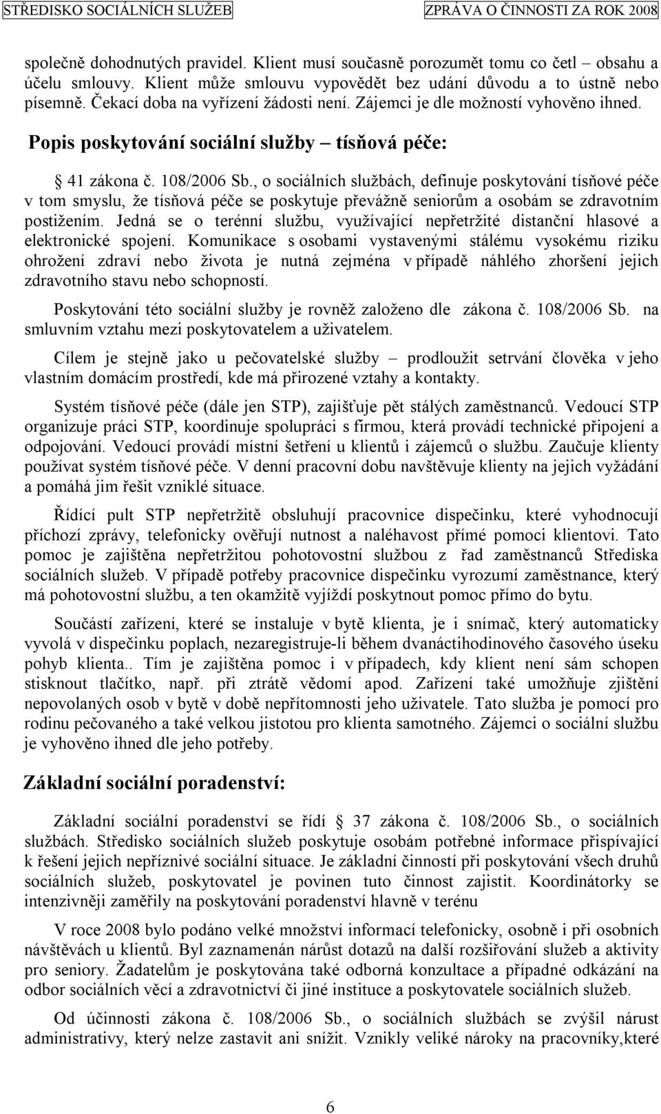 , o sociálních službách, definuje poskytování tísňové péče v tom smyslu, že tísňová péče se poskytuje převážně seniorům a osobám se zdravotním postižením.