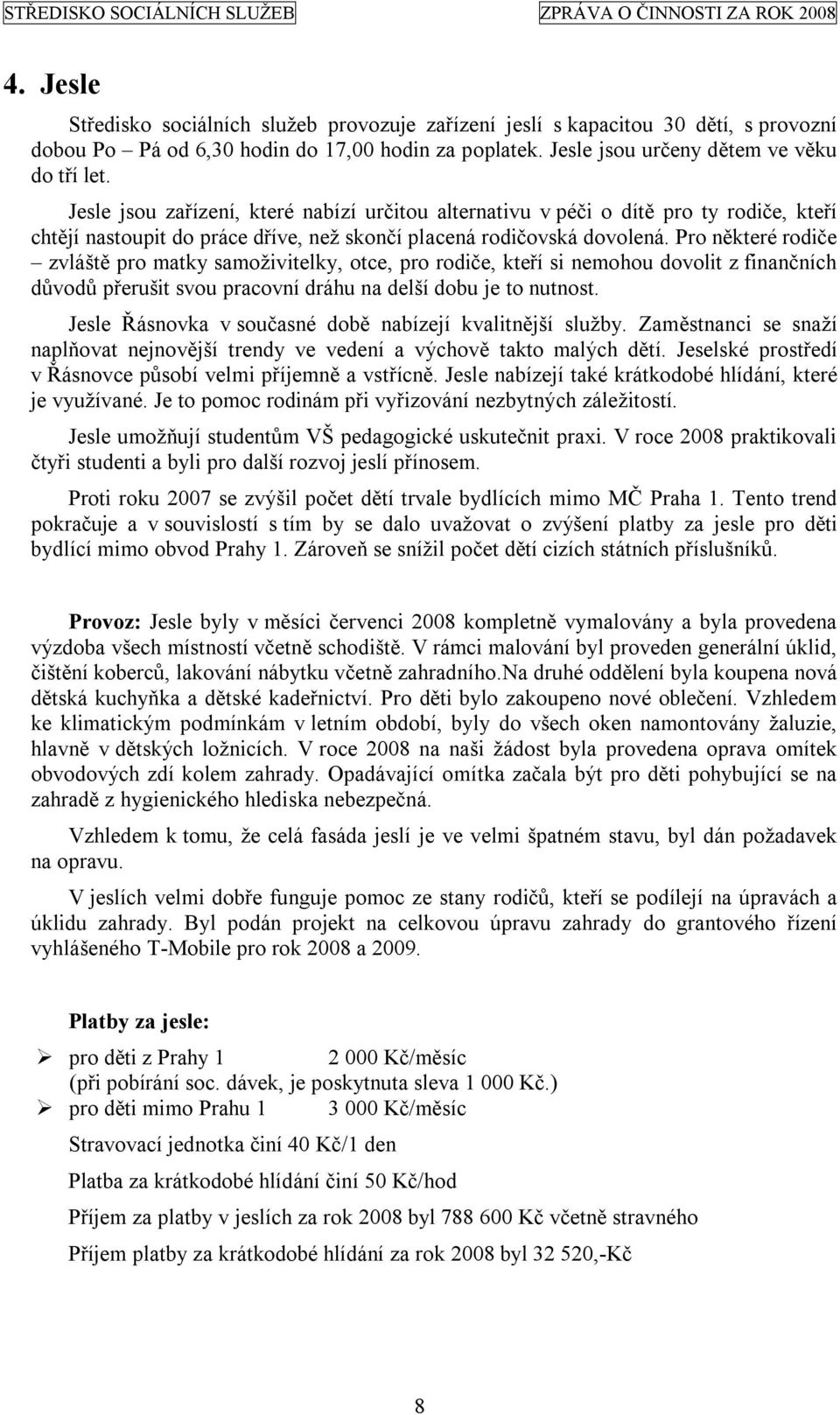 Pro některé rodiče zvláště pro matky samoživitelky, otce, pro rodiče, kteří si nemohou dovolit z finančních důvodů přerušit svou pracovní dráhu na delší dobu je to nutnost.