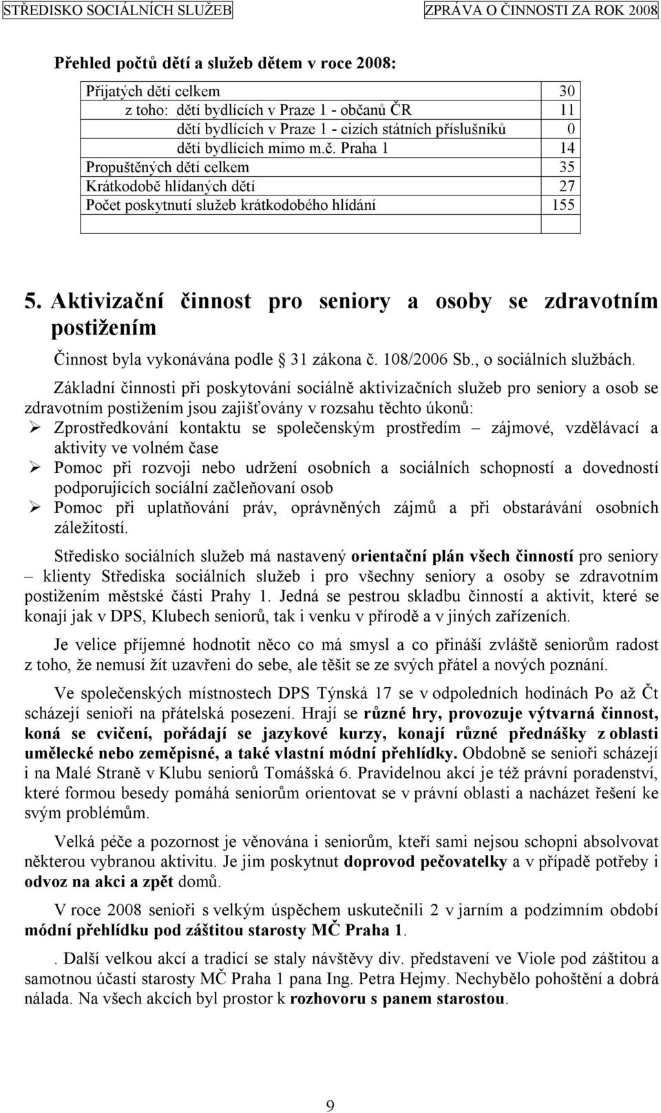 Aktivizační činnost pro seniory a osoby se zdravotním postižením Činnost byla vykonávána podle 31 zákona č. 108/2006 Sb., o sociálních službách.