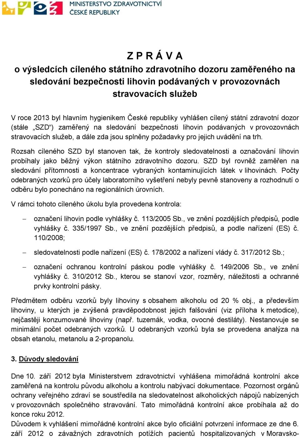 uvádění na trh. Rozsah cíleného SZD byl stanoven tak, že kontroly sledovatelnosti a označování lihovin probíhaly jako běžný výkon státního zdravotního dozoru.