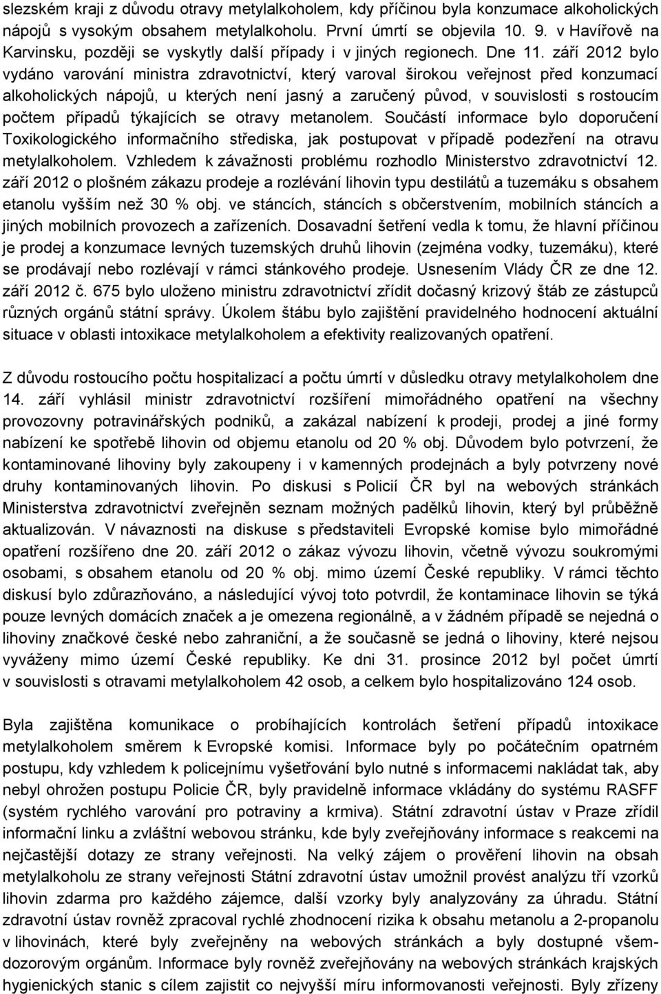 září 2012 bylo vydáno varování ministra zdravotnictví, který varoval širokou veřejnost před konzumací alkoholických nápojů, u kterých není jasný a zaručený původ, v souvislosti s rostoucím počtem