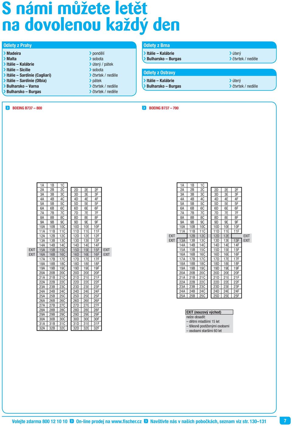 neděle úterý čtvrtek / neděle BOEING B737 800 BOEING B737 700 1A 1B 1C 2A 2B 2C 2D 2E 2F 3A 3B 3C 3D 3E 3F 4A 4B 4C 4D 4E 4F 5A 5B 5C 5D 5E 5F 6A 6B 6C 6D 6E 6F 7A 7B 7C 7D 7E 7F 8A 8B 8C 8D 8E 8F 9A