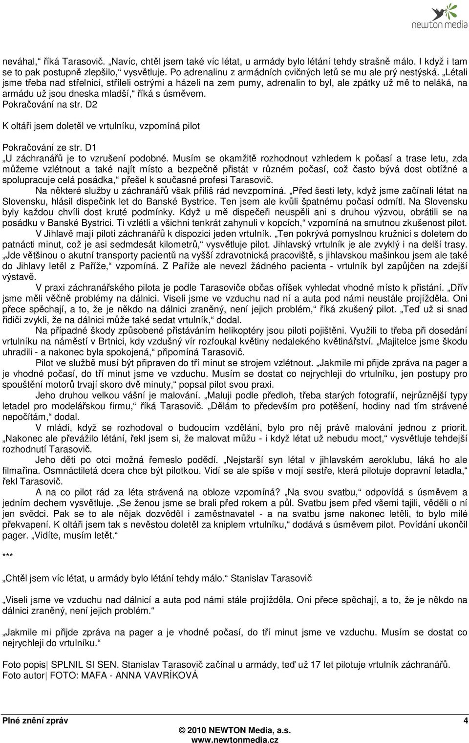 Létali jsme třeba nad střelnicí, stříleli ostrými a házeli na zem pumy, adrenalin to byl, ale zpátky už mě to neláká, na armádu už jsou dneska mladší, říká s úsměvem. Pokračování na str.