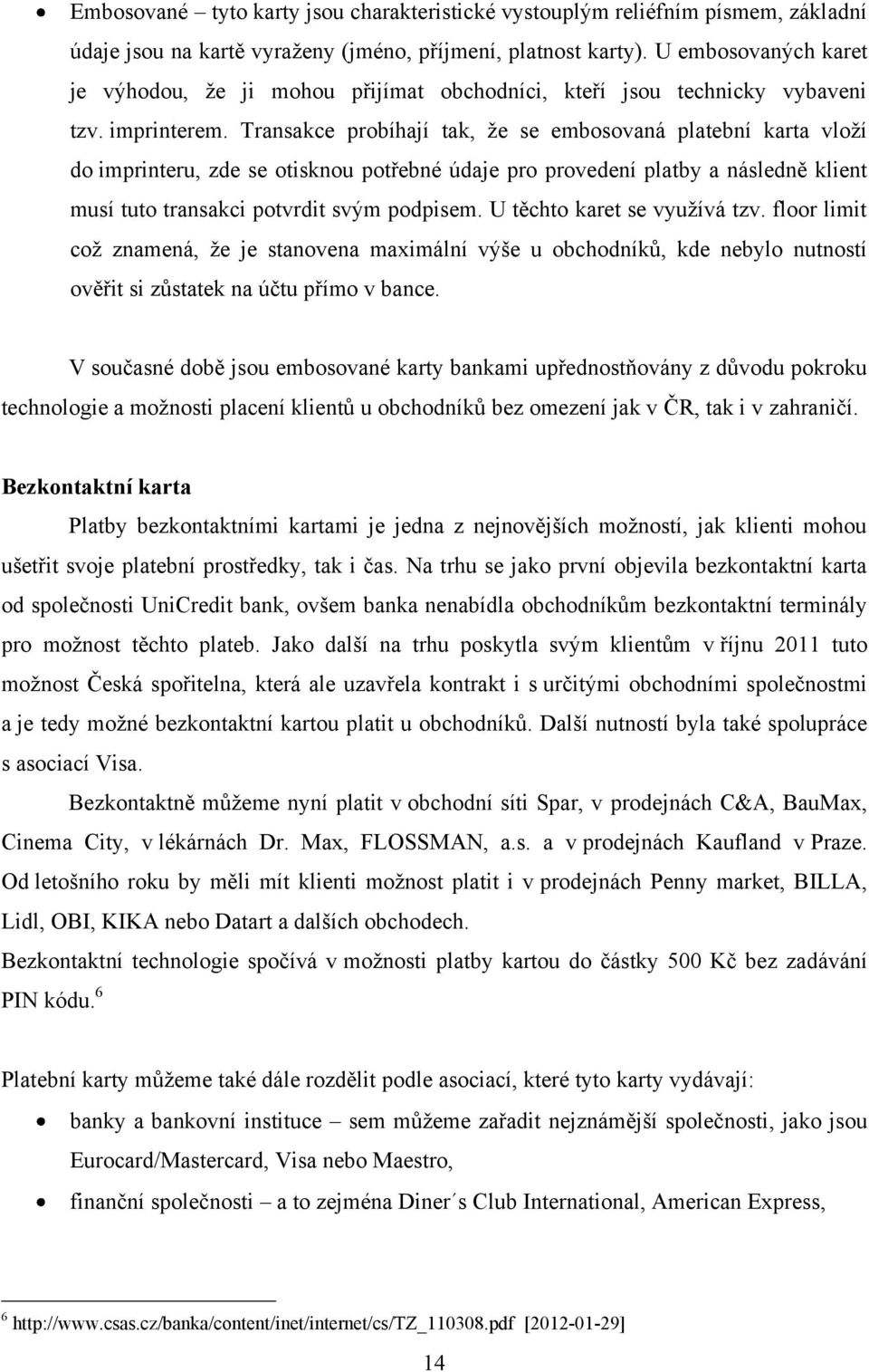 Transakce probíhají tak, ţe se embosovaná platební karta vloţí do imprinteru, zde se otisknou potřebné údaje pro provedení platby a následně klient musí tuto transakci potvrdit svým podpisem.