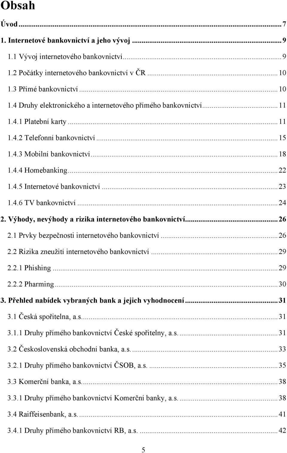 .. 22 1.4.5 Internetové bankovnictví... 23 1.4.6 TV bankovnictví... 24 2. Výhody, nevýhody a rizika internetového bankovnictví... 26 2.1 Prvky bezpečnosti internetového bankovnictví... 26 2.2 Rizika zneuţití internetového bankovnictví.