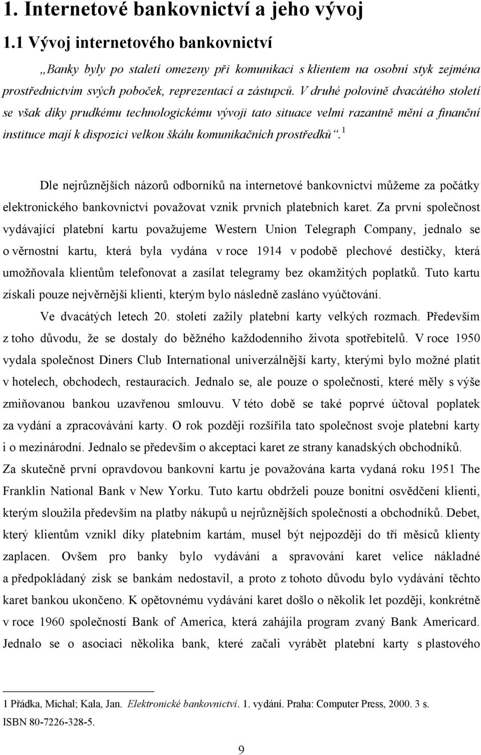 V druhé polovině dvacátého století se však díky prudkému technologickému vývoji tato situace velmi razantně mění a finanční instituce mají k dispozici velkou škálu komunikačních prostředků.