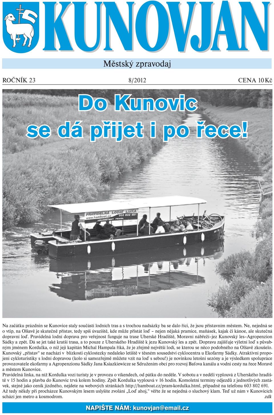 Pravidelná lodní doprava pro veřejnost funguje na trase Uherské Hradiště, Moravní nábřeží jez Kunovský les Agropenzion Sádky a zpět.