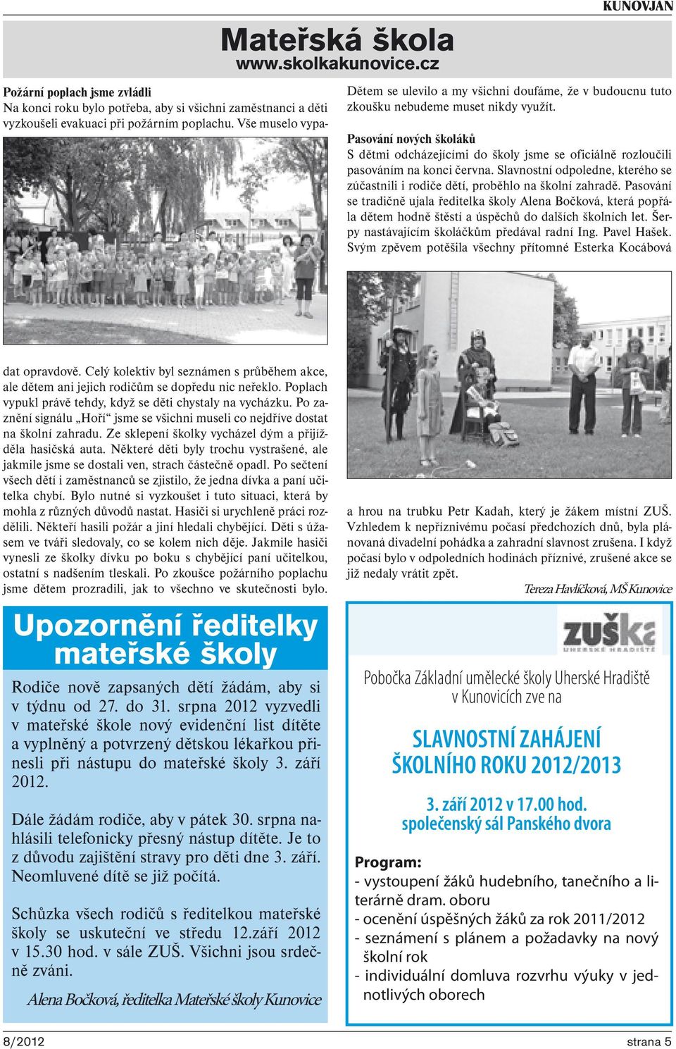 Pasování se tradičně ujala ředitelka školy Alena Bočková, která popřála dětem hodně štěstí a úspěchů do dalších školních let. Šerpy nastávajícím školáčkům předával radní Ing. Pavel Hašek.