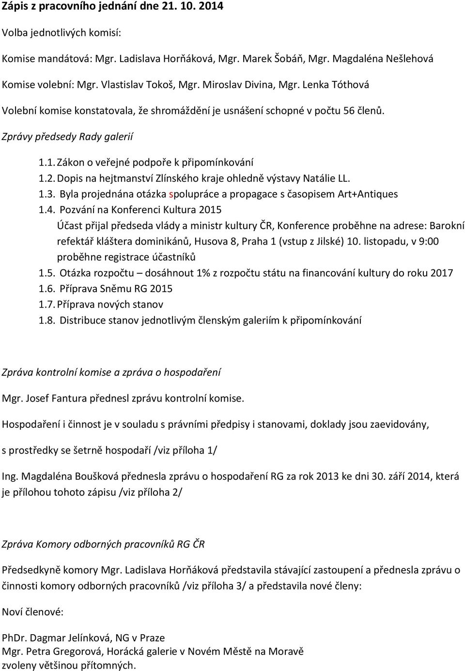 1. Zákon o veřejné podpoře k připomínkování 1.2. Dopis na hejtmanství Zlínského kraje ohledně výstavy Natálie LL. 1.3. Byla projednána otázka spolupráce a propagace s časopisem Art+Antiques 1.4.