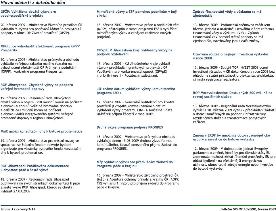 března 2009 - Ministerstvo průmyslu a obchodu vyhlásilo veřejnou zakázku malého rozsahu na vyhodnocení efektivnosti OP Průmysl a podnikání (OPPP), konkrétně programu Prosperita.