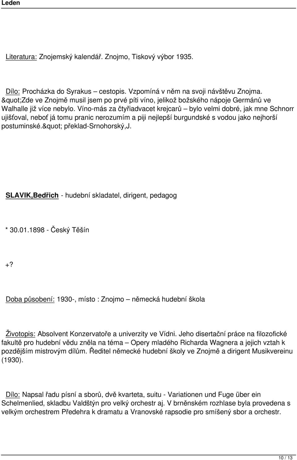 Víno-más za čtyřiadvacet krejcarů bylo velmi dobré, jak mne Schnorr ujišťoval, neboť já tomu pranic nerozumím a piji nejlepší burgundské s vodou jako nejhorší postuminské." překlad-srnohorský,j.