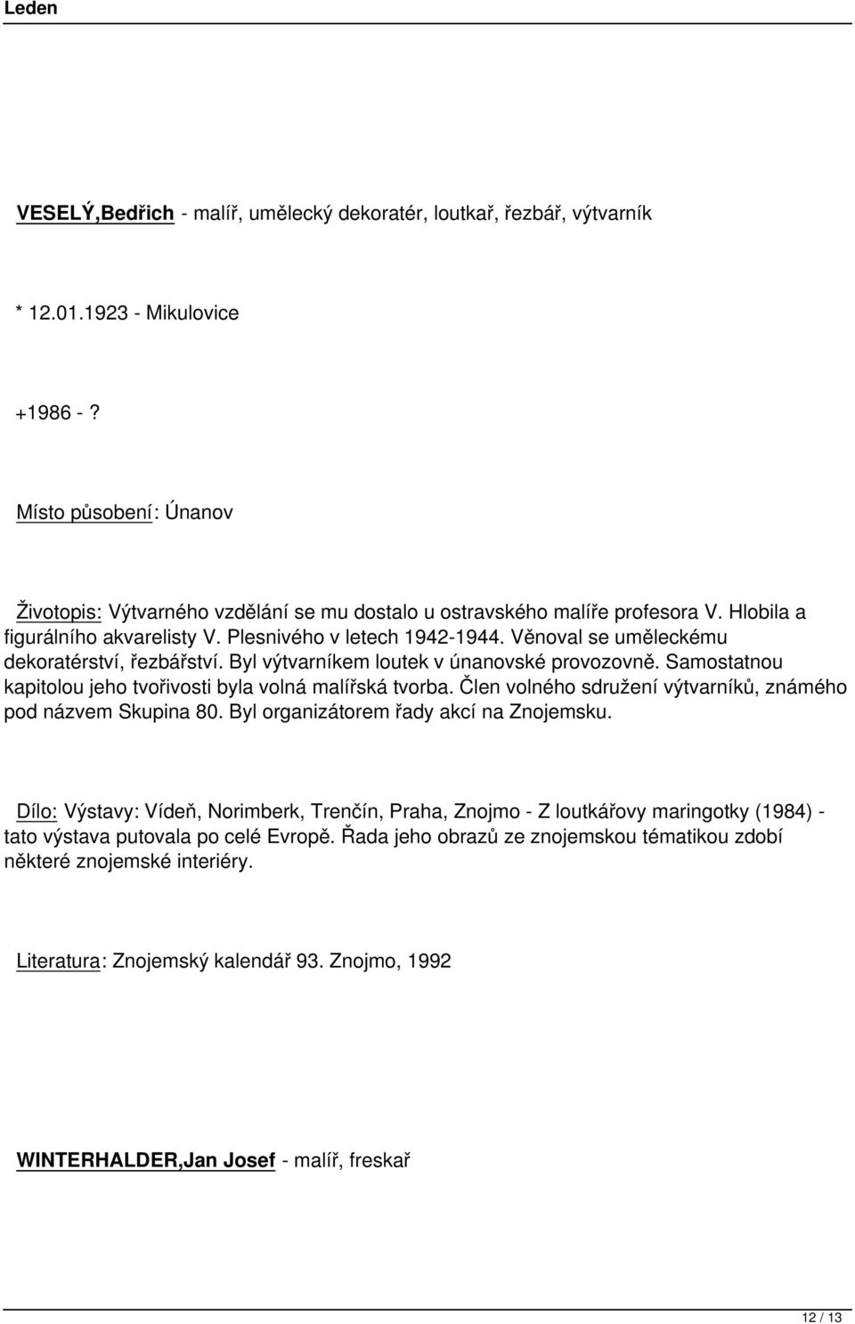 Věnoval se uměleckému dekoratérství, řezbářství. Byl výtvarníkem loutek v únanovské provozovně. Samostatnou kapitolou jeho tvořivosti byla volná malířská tvorba.