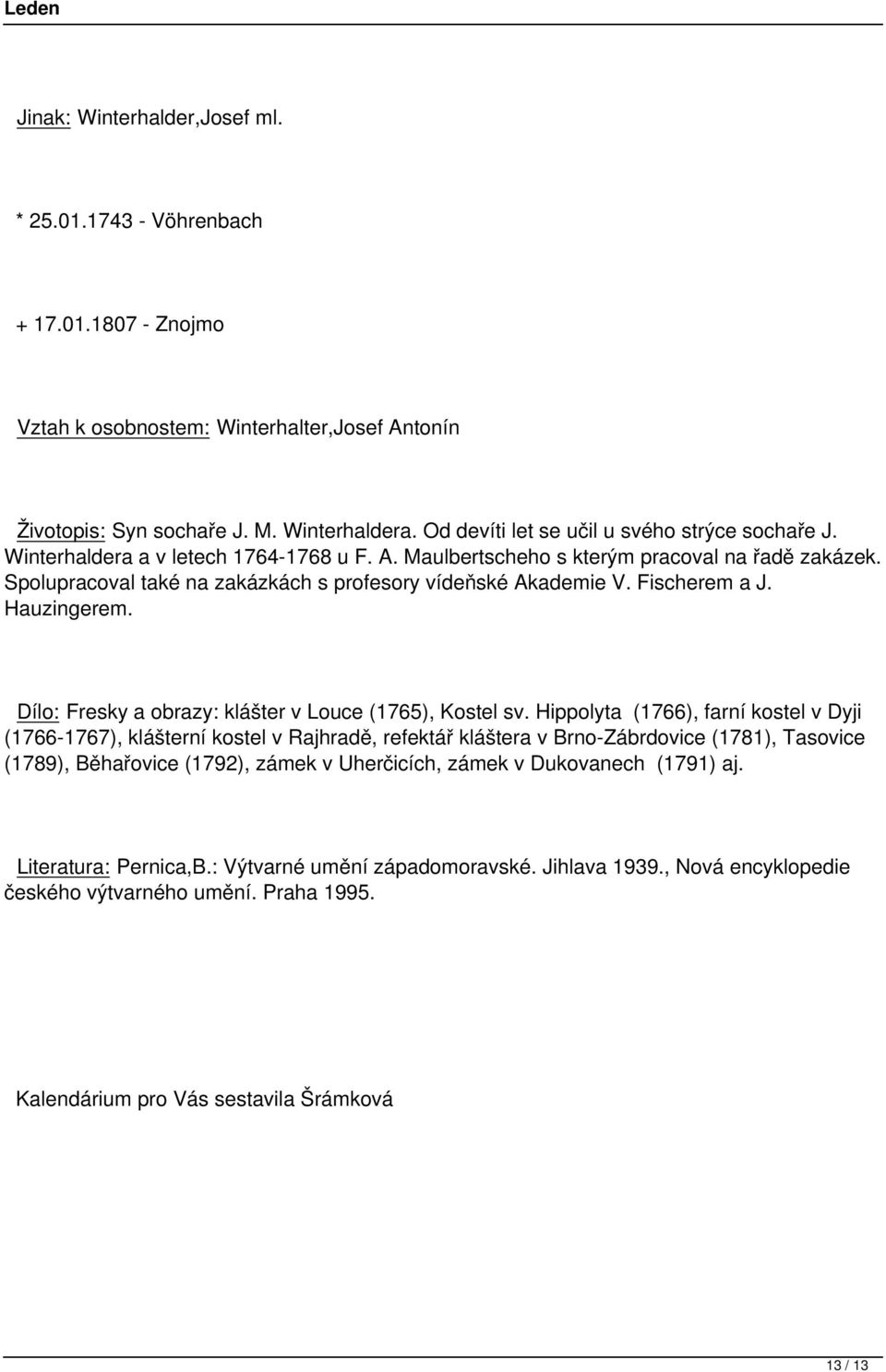 Spolupracoval také na zakázkách s profesory vídeňské Akademie V. Fischerem a J. Hauzingerem. Dílo: Fresky a obrazy: klášter v Louce (1765), Kostel sv.