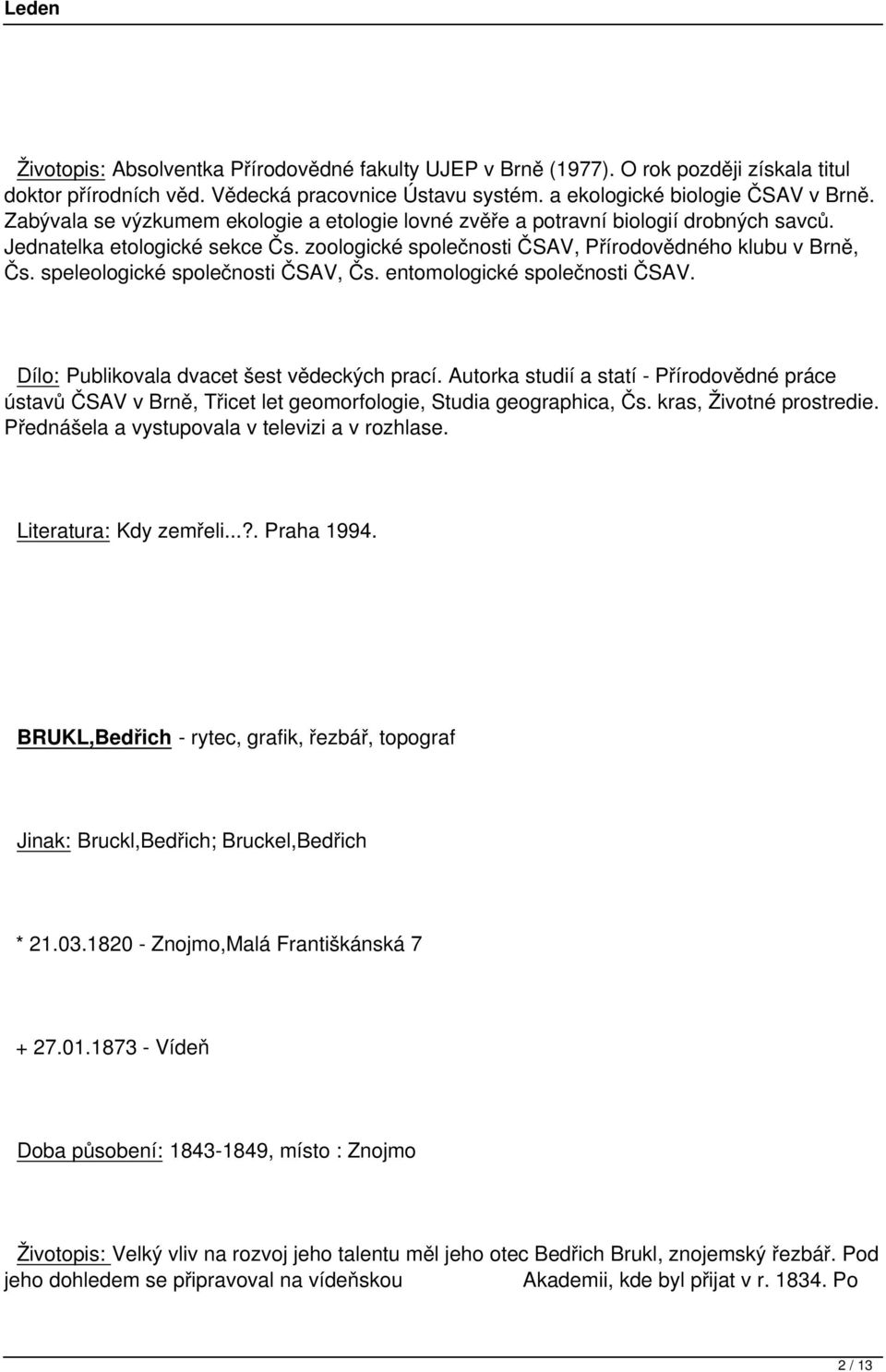 speleologické společnosti ČSAV, Čs. entomologické společnosti ČSAV. Dílo: Publikovala dvacet šest vědeckých prací.