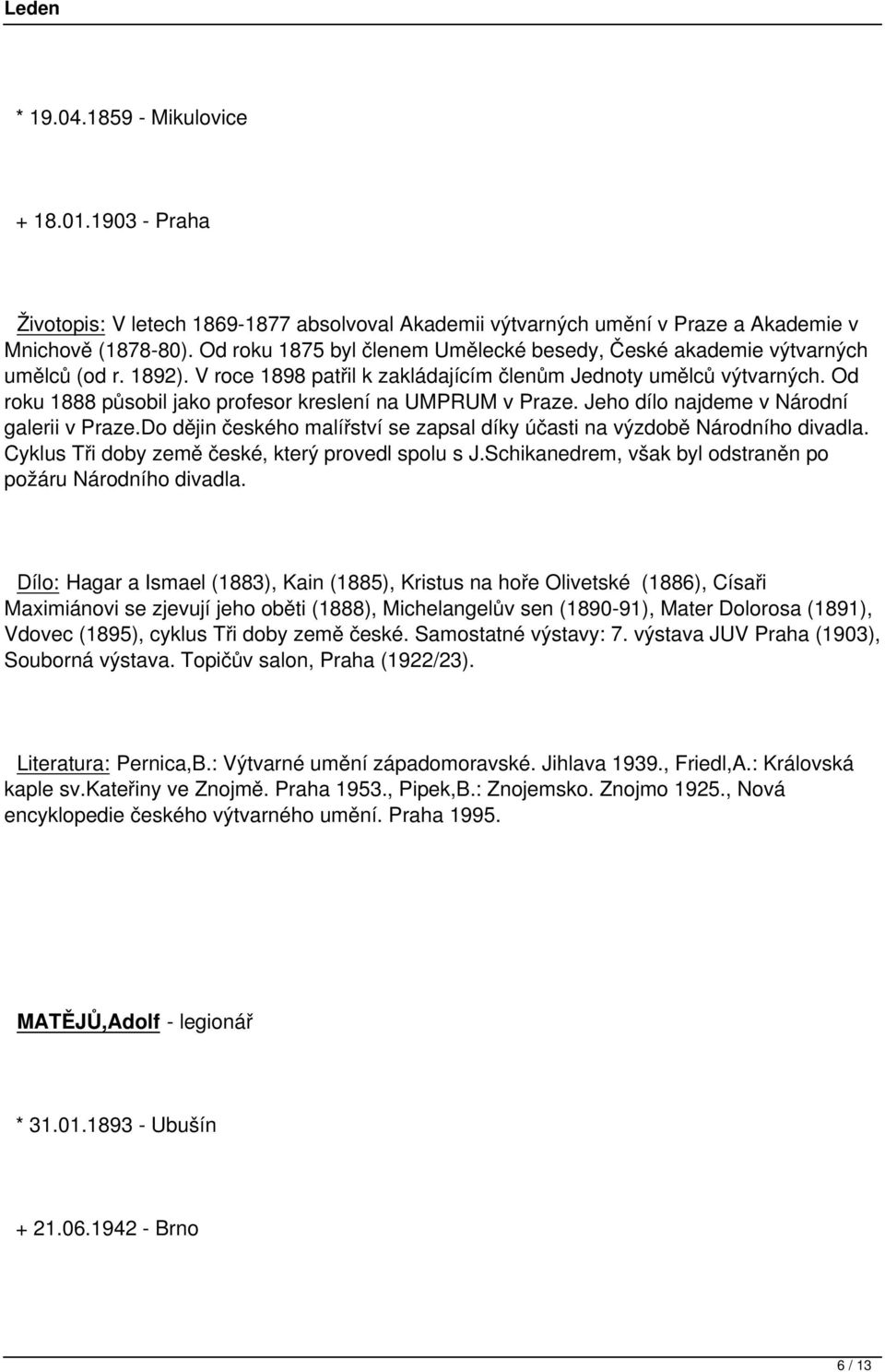 Od roku 1888 působil jako profesor kreslení na UMPRUM v Praze. Jeho dílo najdeme v Národní galerii v Praze.Do dějin českého malířství se zapsal díky účasti na výzdobě Národního divadla.