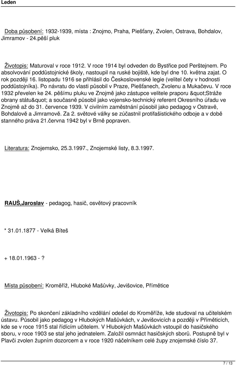 listopadu 1916 se přihlásil do Československé legie (velitel čety v hodnosti poddůstojníka). Po návratu do vlasti působil v Praze, Piešťanech, Zvolenu a Mukačevu. V roce 1932 převelen ke 24.