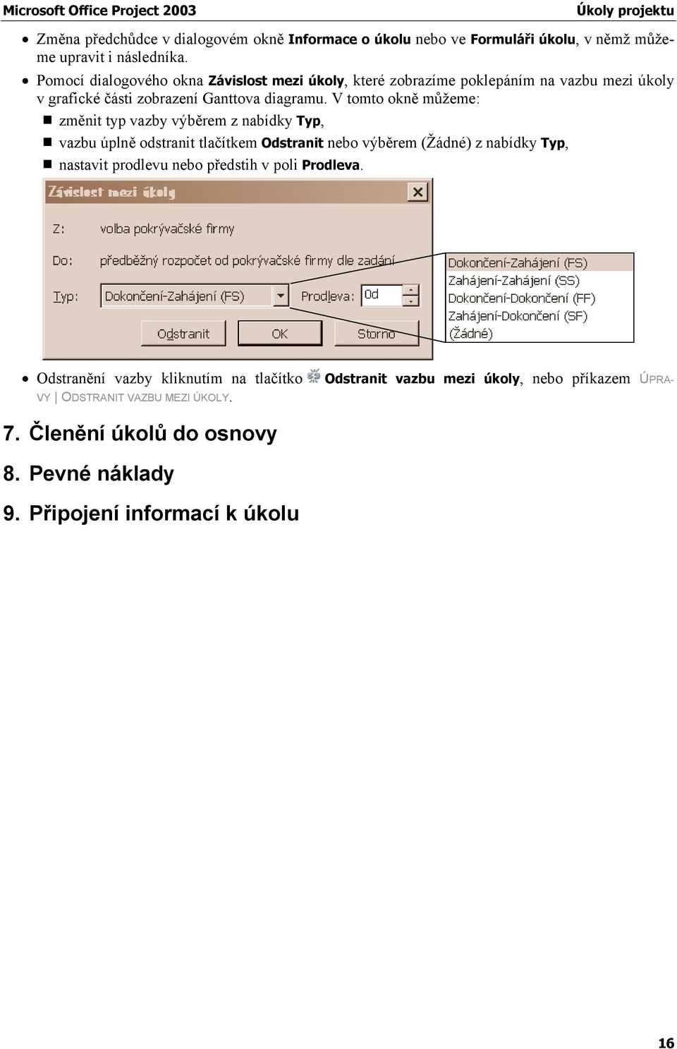 V tomto okně můžeme: změnit typ vazby výběrem z nabídky Typ, vazbu úplně odstranit tlačítkem Odstranit nebo výběrem (Žádné) z nabídky Typ, nastavit prodlevu