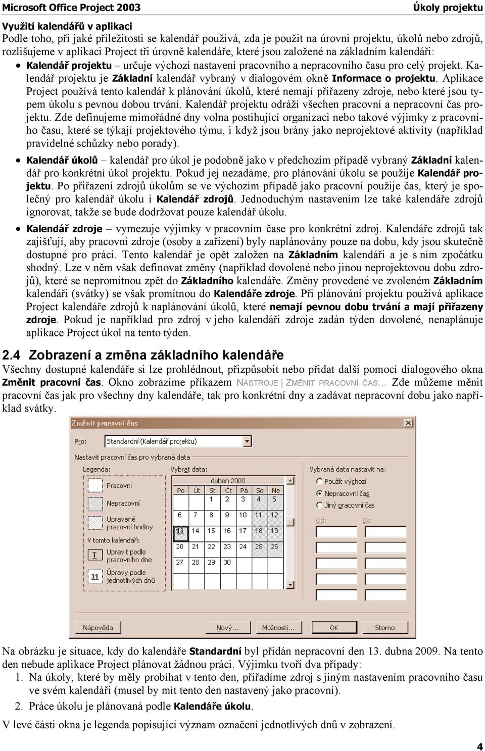 Kalendář projektu je Základní kalendář vybraný v dialogovém okně Informace o projektu.