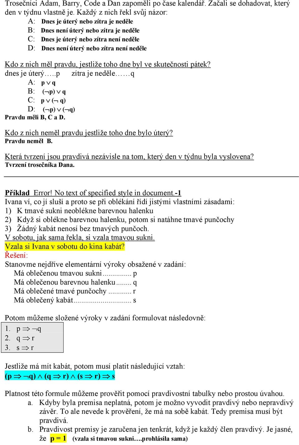 nich měl pravdu, jestliže toho dne byl ve skutečnosti pátek? dnes je úterý..p zítra je neděle q A: p q B: ( p) q C: p ( q) D: ( p) ( q) Pravdu měli B, C a D.