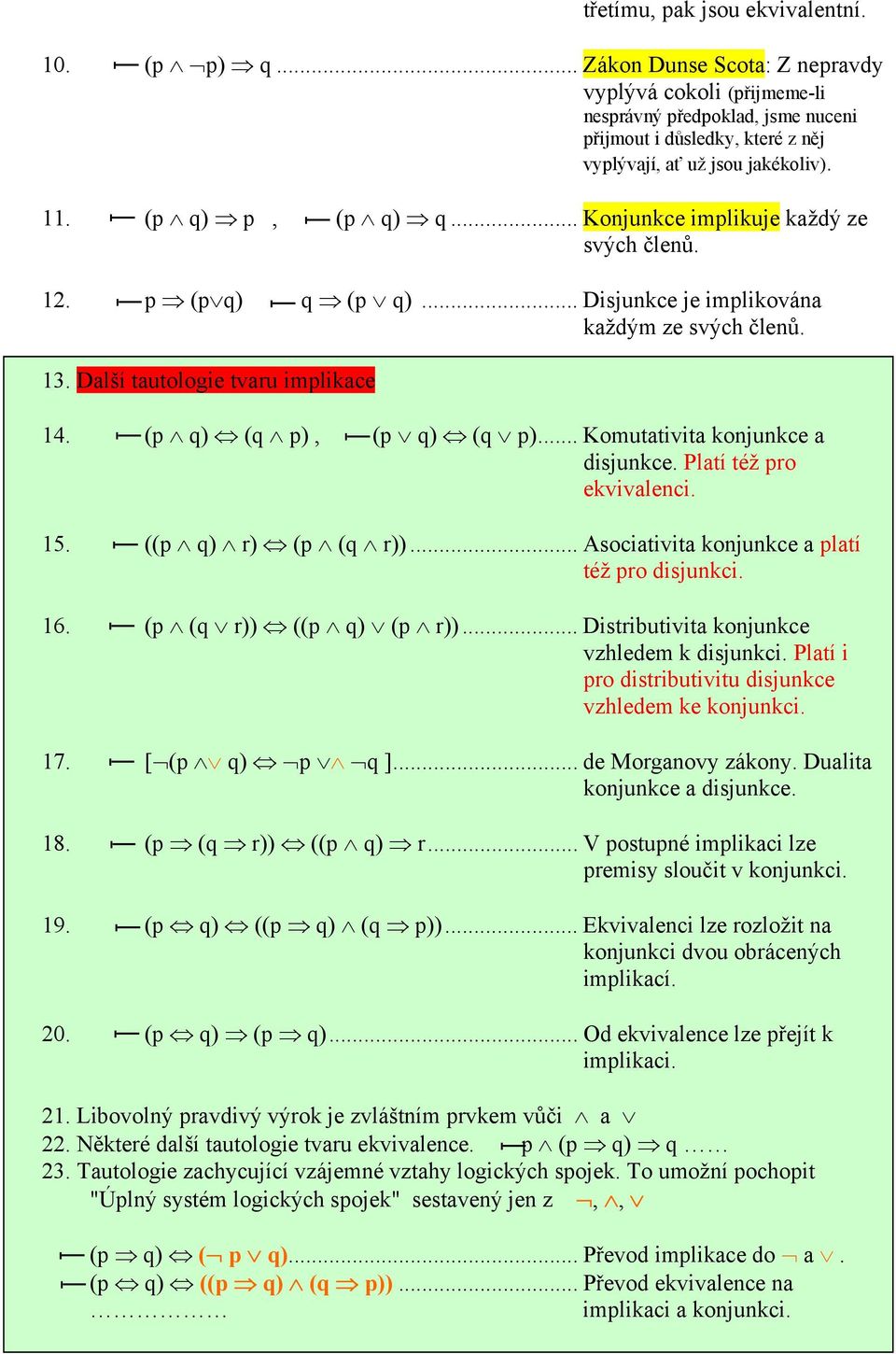 .. Konjunkce implikuje každý ze svých členů. 12. p (p q) q (p q)... Disjunkce je implikována každým ze svých členů. 13. Další tautologie tvaru implikace 14. (p q) (q p), (p q) (q p).