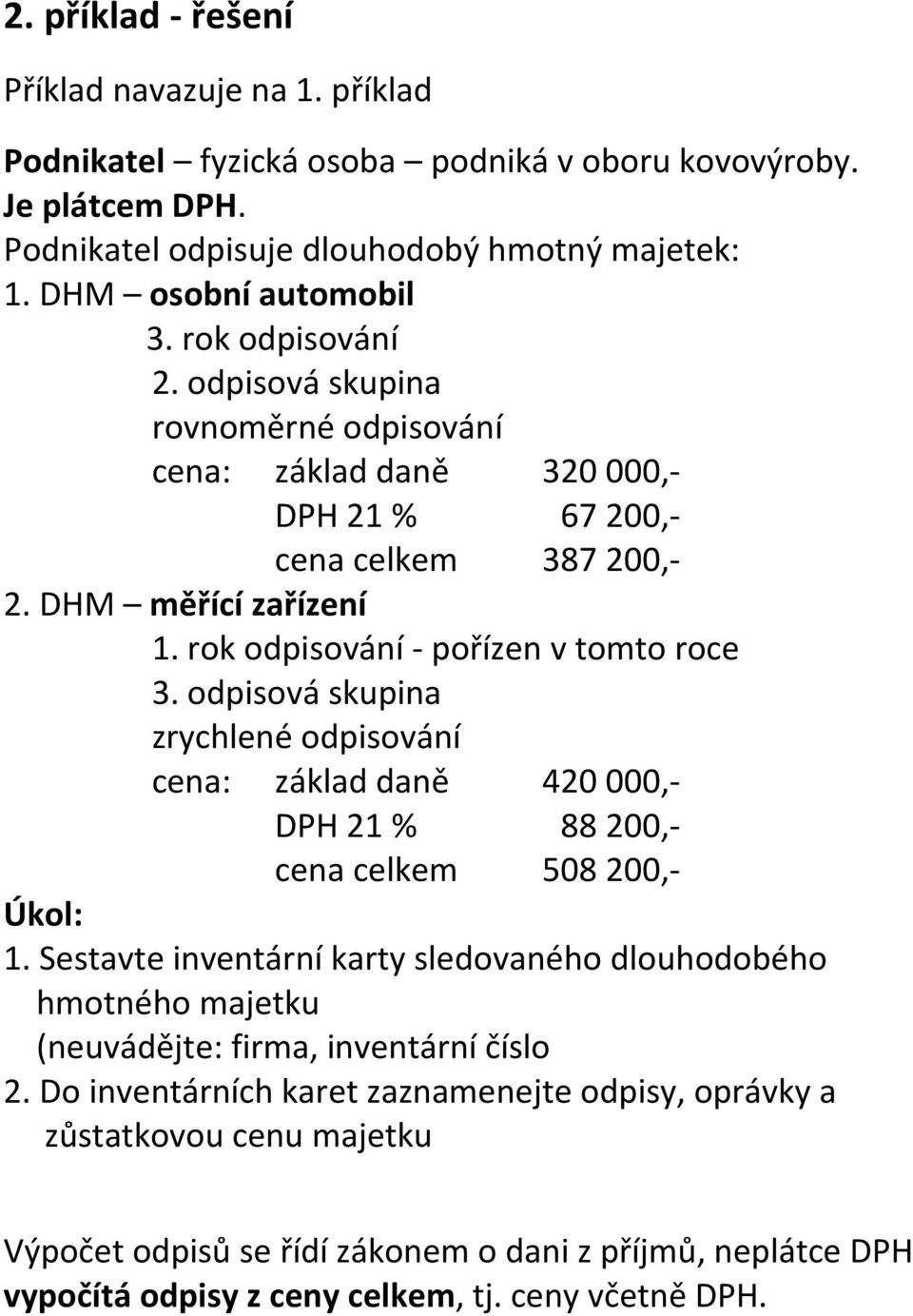 odpisová skupina zrychlené odpisování cena: základ daně 420 000,- DPH 21 % 88 200,- cena celkem 508 200,- Úkol: 1.