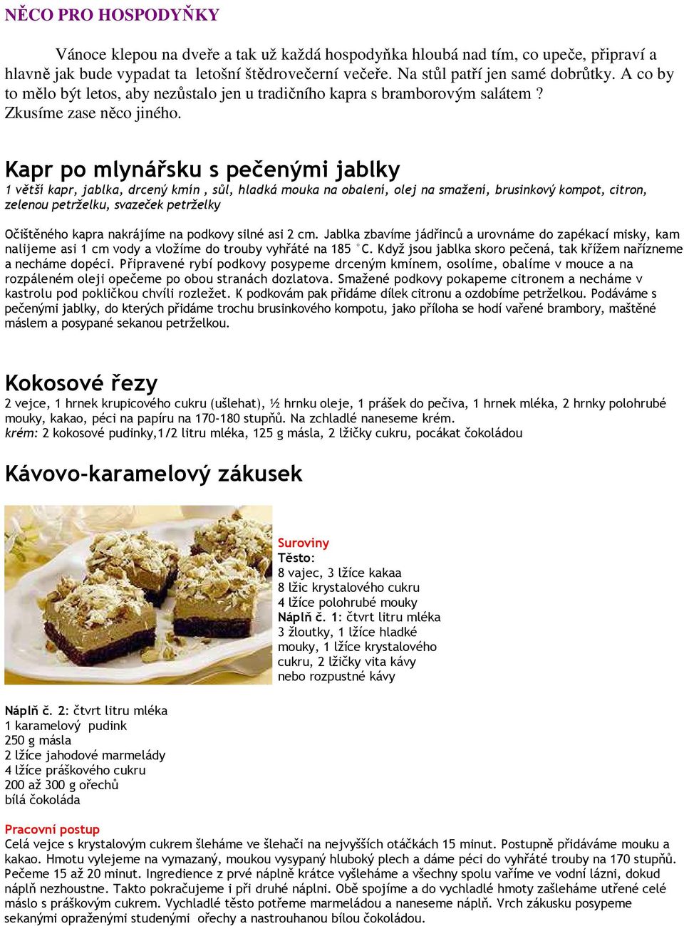 Kapr po mlynářsku s pečenými jablky 1 větší kapr, jablka, drcený kmín, sůl, hladká mouka na obalení, olej na smažení, brusinkový kompot, citron, zelenou petrželku, svazeček petrželky Očištěného kapra