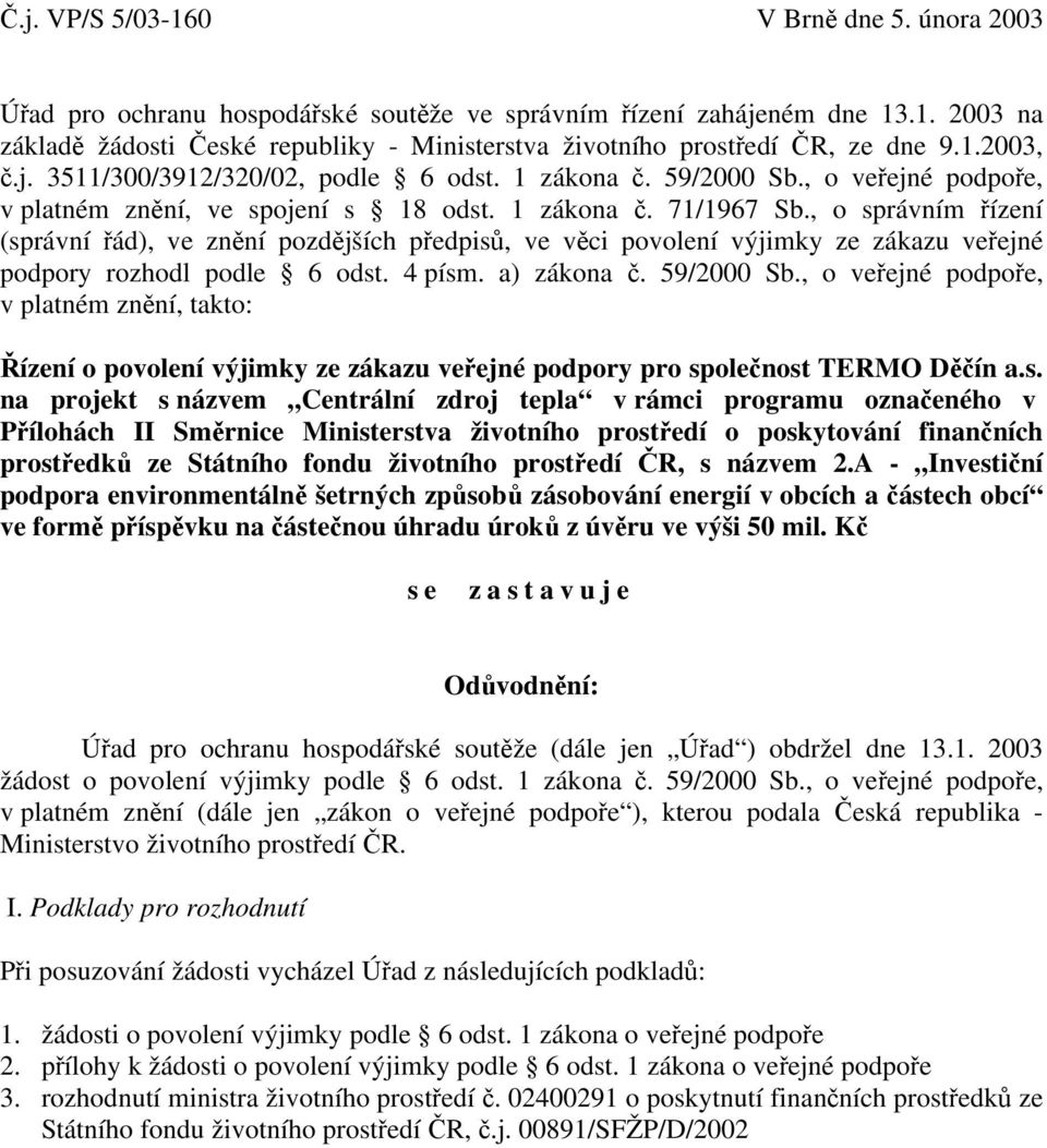 , o správním řízení (správní řád), ve znění pozdějších předpisů, ve věci povolení výjimky ze zákazu veřejné podpory rozhodl podle 6 odst. 4 písm. a) zákona č. 59/2000 Sb.