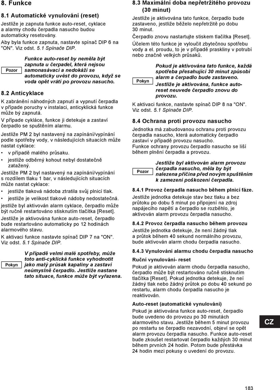 2 Anticyklace K zabránění náhodných zapnutí a vypnutí čerpadla vpřípade poruchy v instalaci, anticyklická funkce může bý zapnutá.