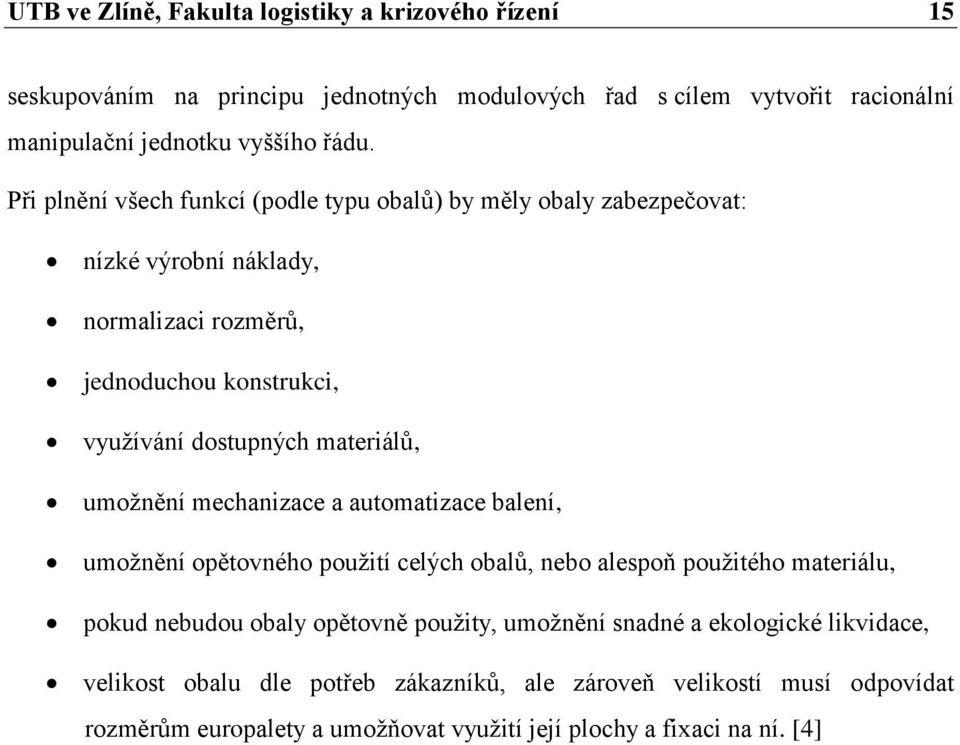 umoţnění mechanizace a automatizace balení, umoţnění opětovného pouţití celých obalů, nebo alespoň pouţitého materiálu, pokud nebudou obaly opětovně pouţity, umoţnění