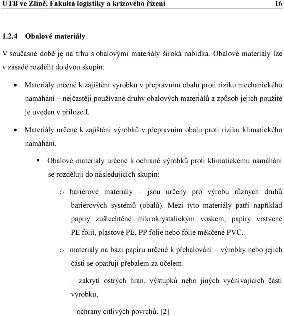 způsob jejich pouţité je uveden v příloze I. Materiály určené k zajištění výrobků v přepravním obalu proti riziku klimatického namáhání.