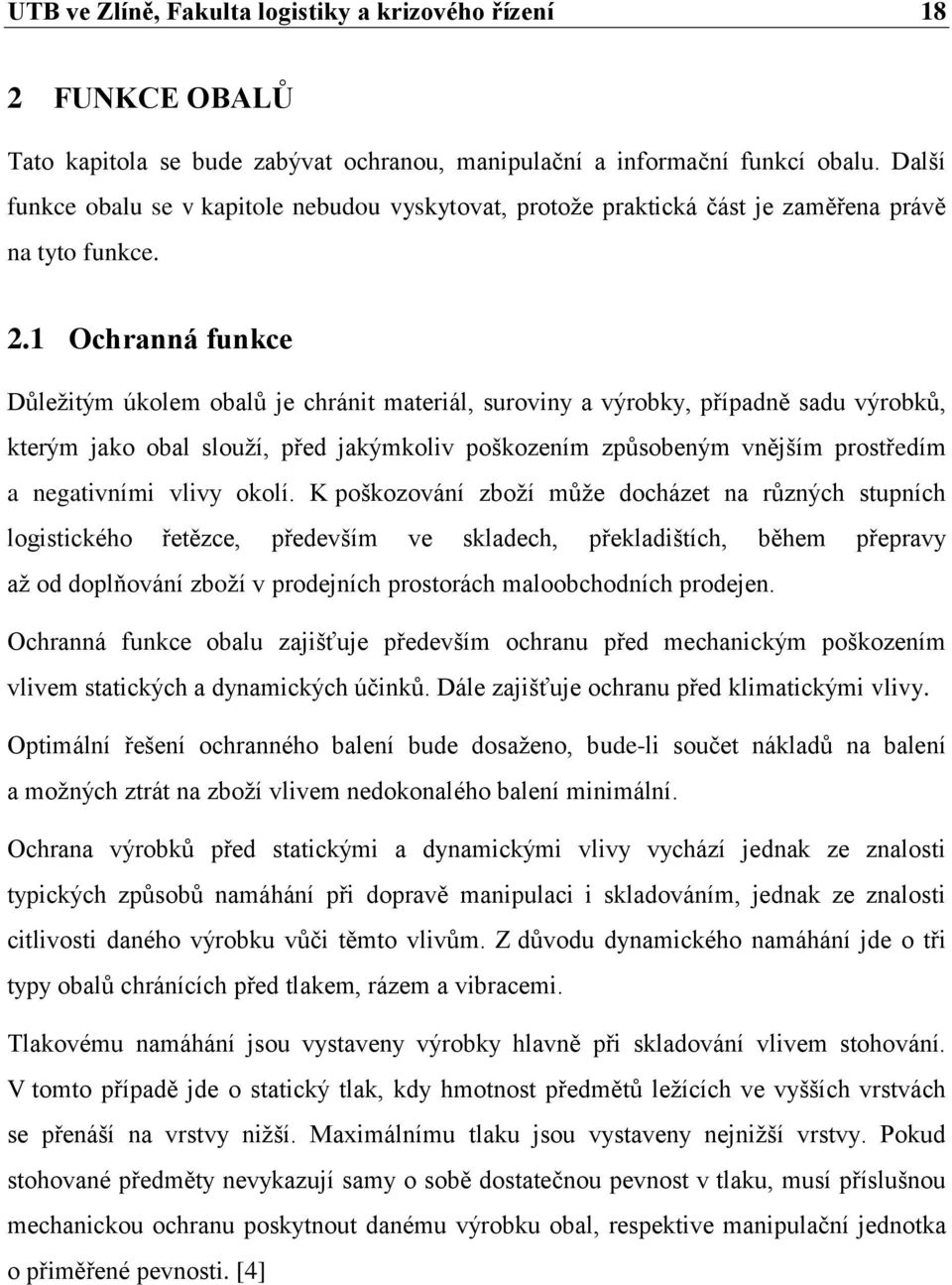 1 Ochranná funkce Důleţitým úkolem obalů je chránit materiál, suroviny a výrobky, případně sadu výrobků, kterým jako obal slouţí, před jakýmkoliv poškozením způsobeným vnějším prostředím a