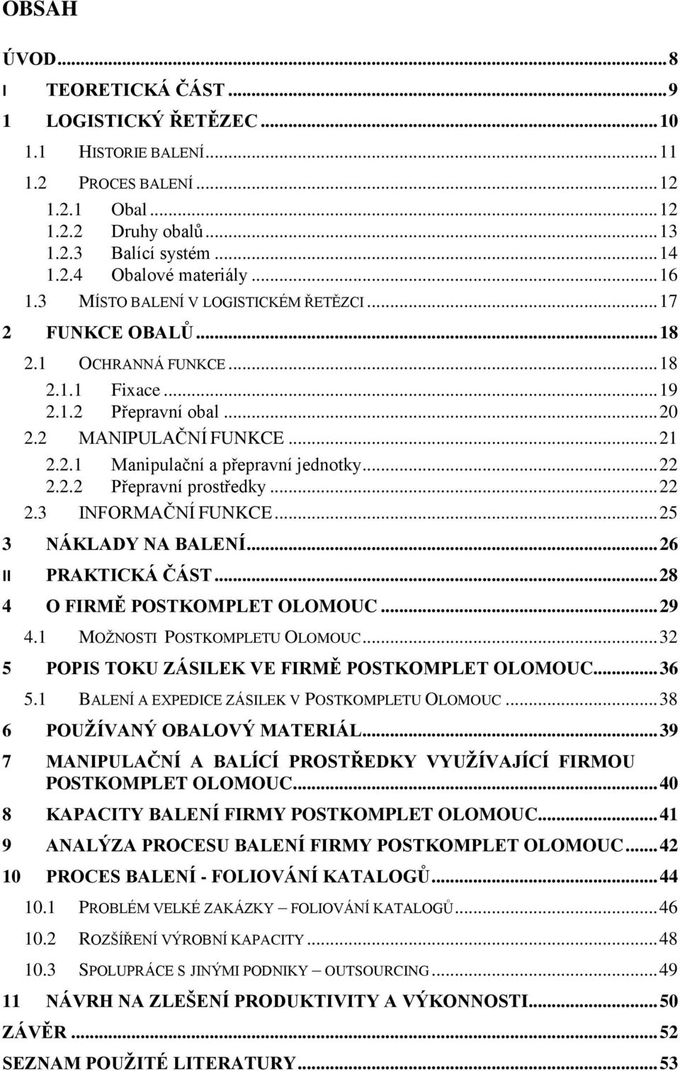 .. 22 2.2.2 Přepravní prostředky... 22 2.3 INFORMAČNÍ FUNKCE... 25 3 NÁKLADY NA BALENÍ... 26 II PRAKTICKÁ ČÁST... 28 4 O FIRMĚ POSTKOMPLET OLOMOUC... 29 4.1 MOŢNOSTI POSTKOMPLETU OLOMOUC.