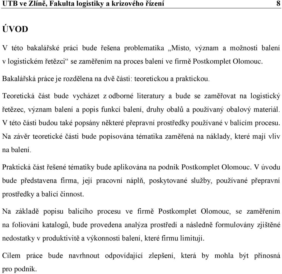 Teoretická část bude vycházet z odborné literatury a bude se zaměřovat na logistický řetězec, význam balení a popis funkcí balení, druhy obalů a pouţívaný obalový materiál.