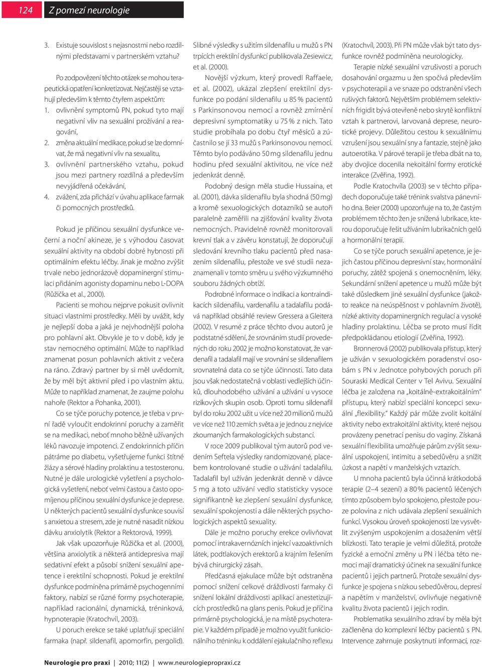 změna aktuální medikace, pokud se lze domnívat, že má negativní vliv na sexualitu, 3. ovlivnění partnerského vztahu, pokud jsou mezi partnery rozdílná a především nevyjádřená očekávání, 4.