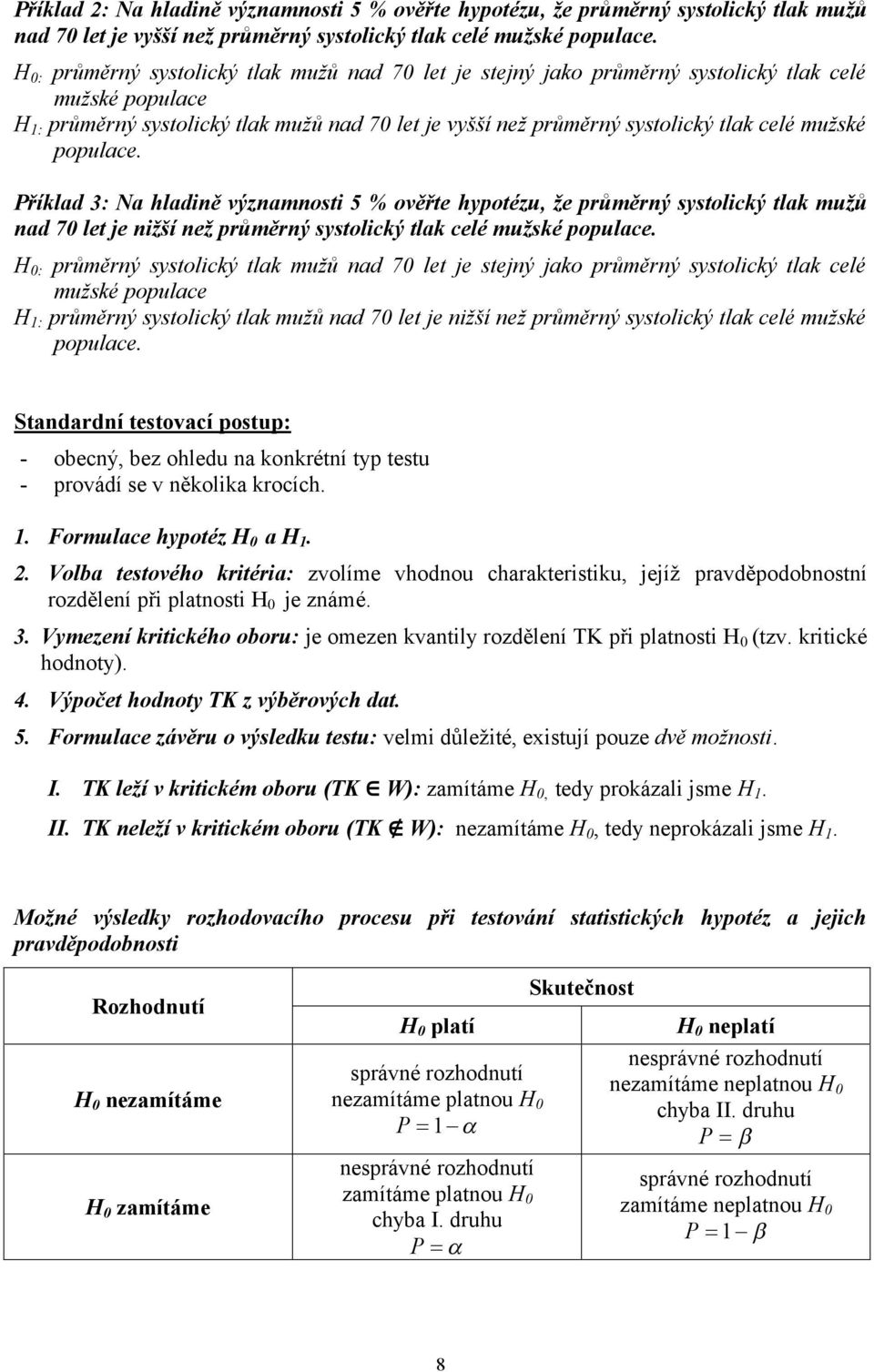 říklad 3: Na hladě výzamot 5 % ověřte hypotézu, že průměrý ytolcký tlak mužů ad 7 let je žší ež průměrý ytolcký tlak celé mužké populace.