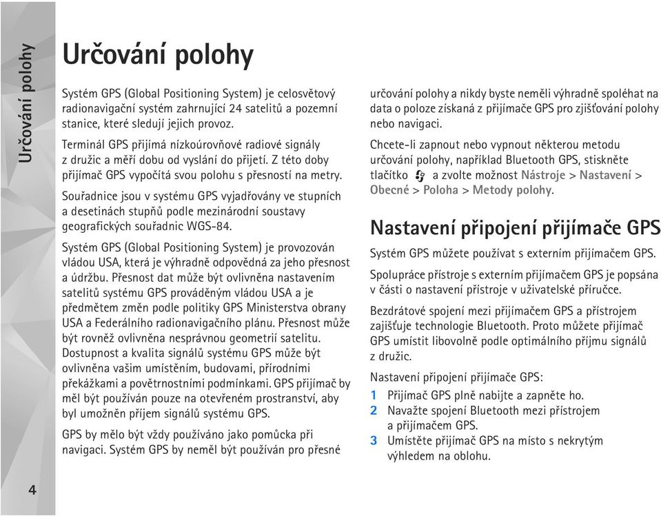 Souøadnice jsou v systému GPS vyjadøovány ve stupních a desetinách stupòù podle mezinárodní soustavy geografických souøadnic WGS-84.