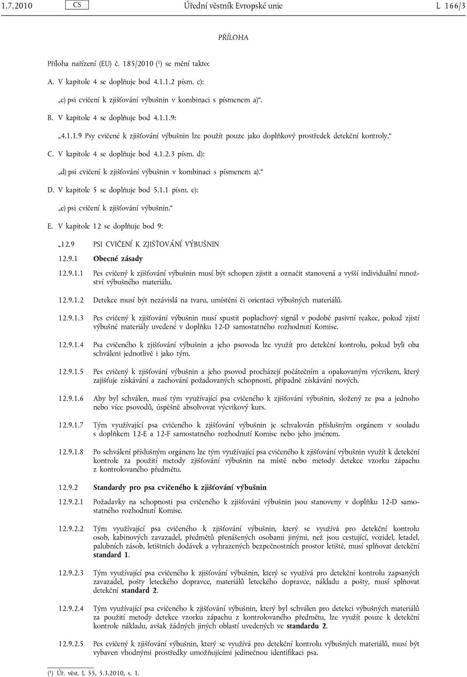 1.9: 4.1.1.9 Psy cvičené k zjišťování výbušnin lze použít pouze jako doplňkový prostředek detekční kontroly. C. V kapitole 4 se doplňuje bod 4.1.2.3 písm.