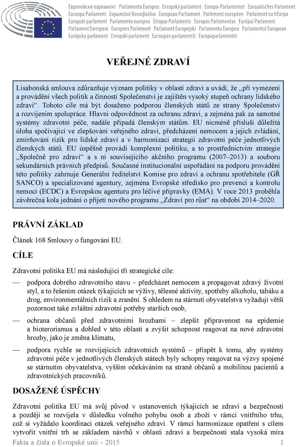 Hlavní odpovědnost za ochranu zdraví, a zejména pak za samotné systémy zdravotní péče, nadále připadá členským státům.