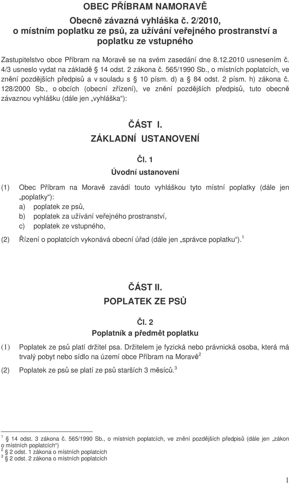 4/3 usneslo vydat na základě 14 odst. 2 zákona č. 565/1990 Sb., o místních poplatcích, ve znění pozdějších předpisů a v souladu s 10 písm. d) a 84 odst. 2 písm. h) zákona č. 128/2000 Sb.