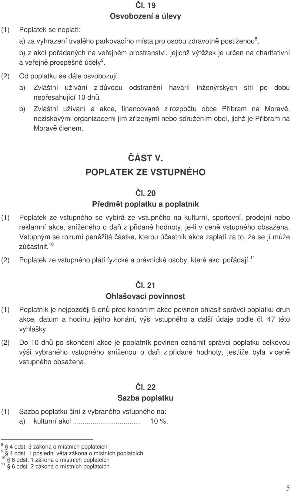 prospěšné účely 9. (2) Od poplatku se dále osvobozují: a) Zvláštní užívání z důvodu odstranění havárií inženýrských sítí po dobu nepřesahující 10 dnů.