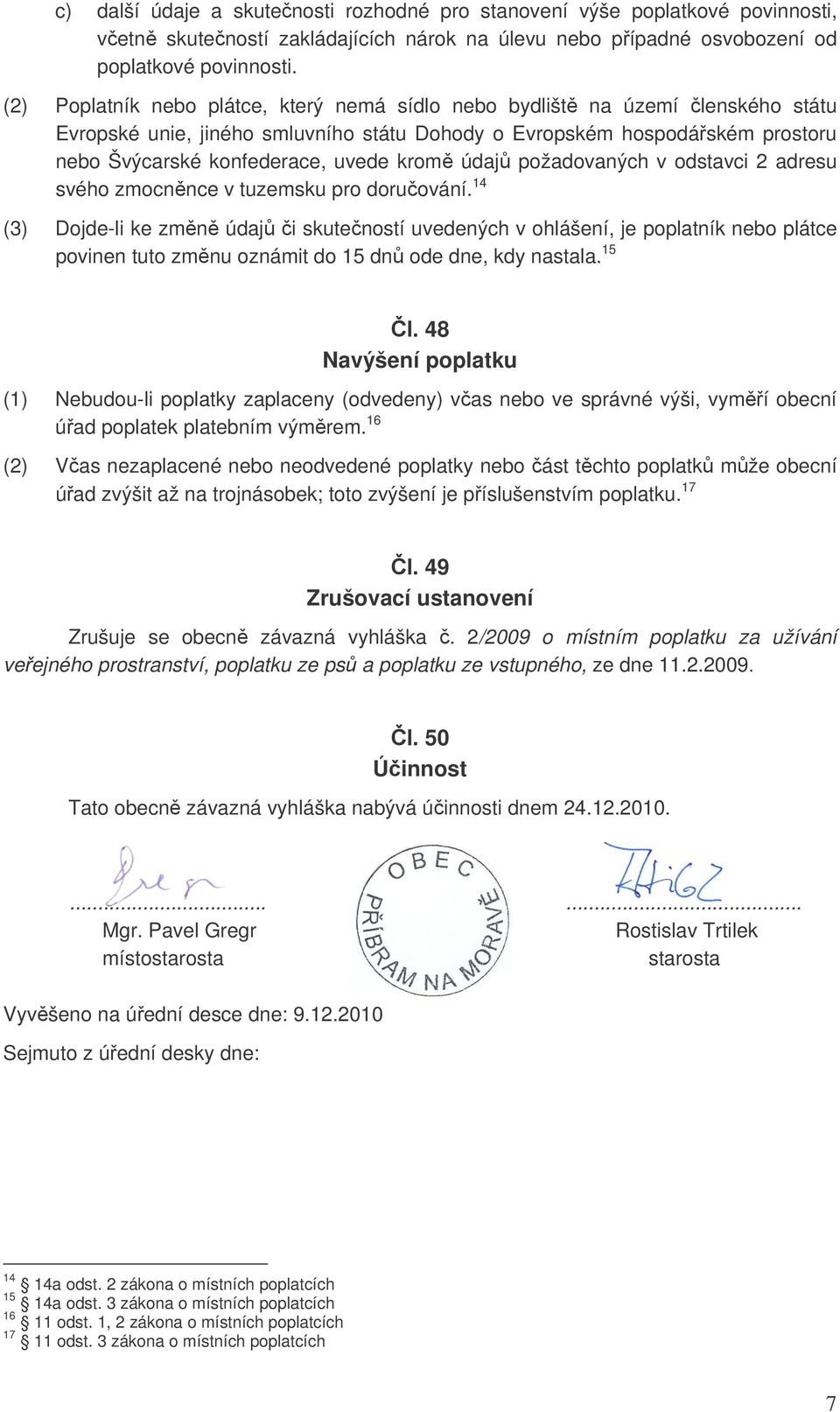 kromě údajů požadovaných v odstavci 2 adresu svého zmocněnce v tuzemsku pro doručování.