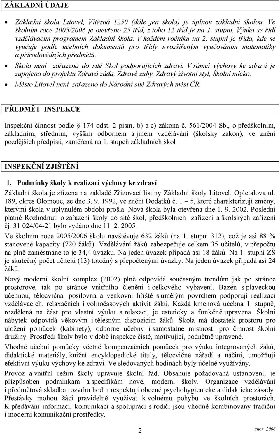 stupni je třída, kde se vyučuje podle učebních dokumentů pro třídy srozšířeným vyučováním matematiky a přírodovědných předmětů. Škola není zařazena do sítě Škol podporujících zdraví.