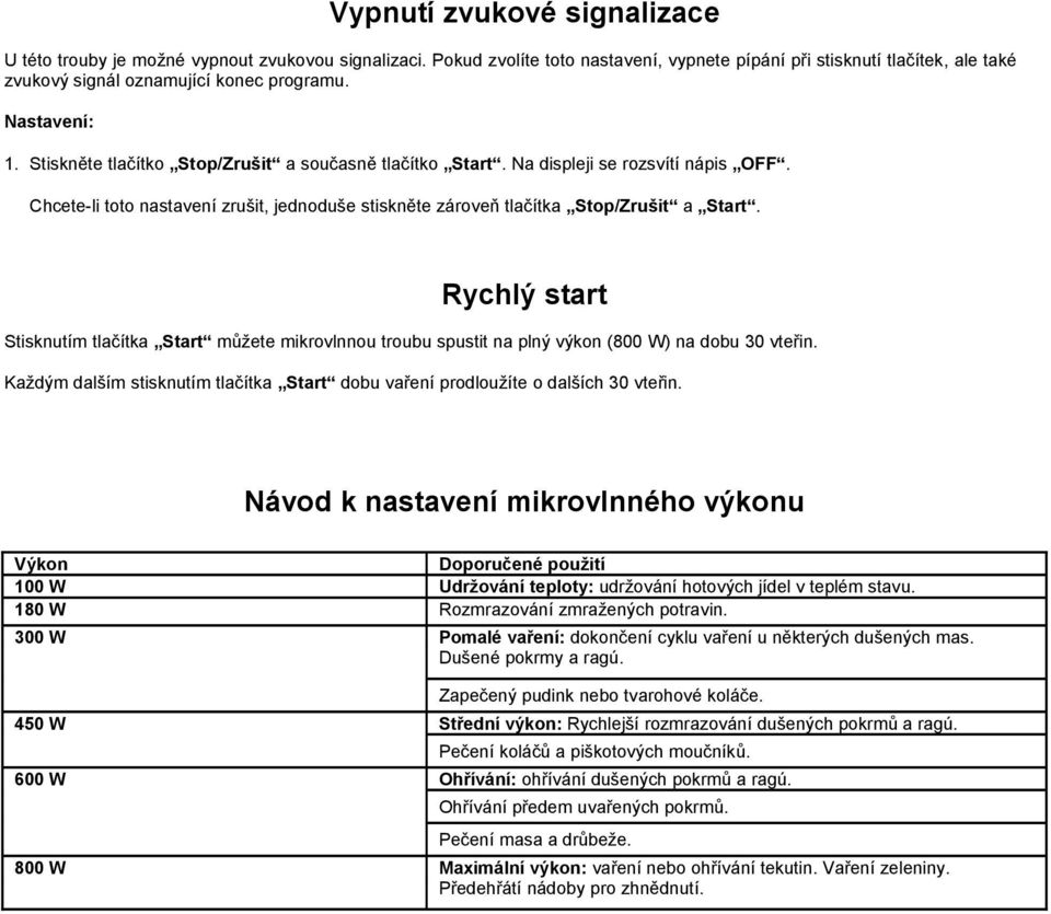 Rychlý start Stisknutím tlačítka Start můžete mikrovlnnou troubu spustit na plný výkon (800 W) na dobu 30 vteřin. Každým dalším stisknutím tlačítka Start dobu vaření prodloužíte o dalších 30 vteřin.