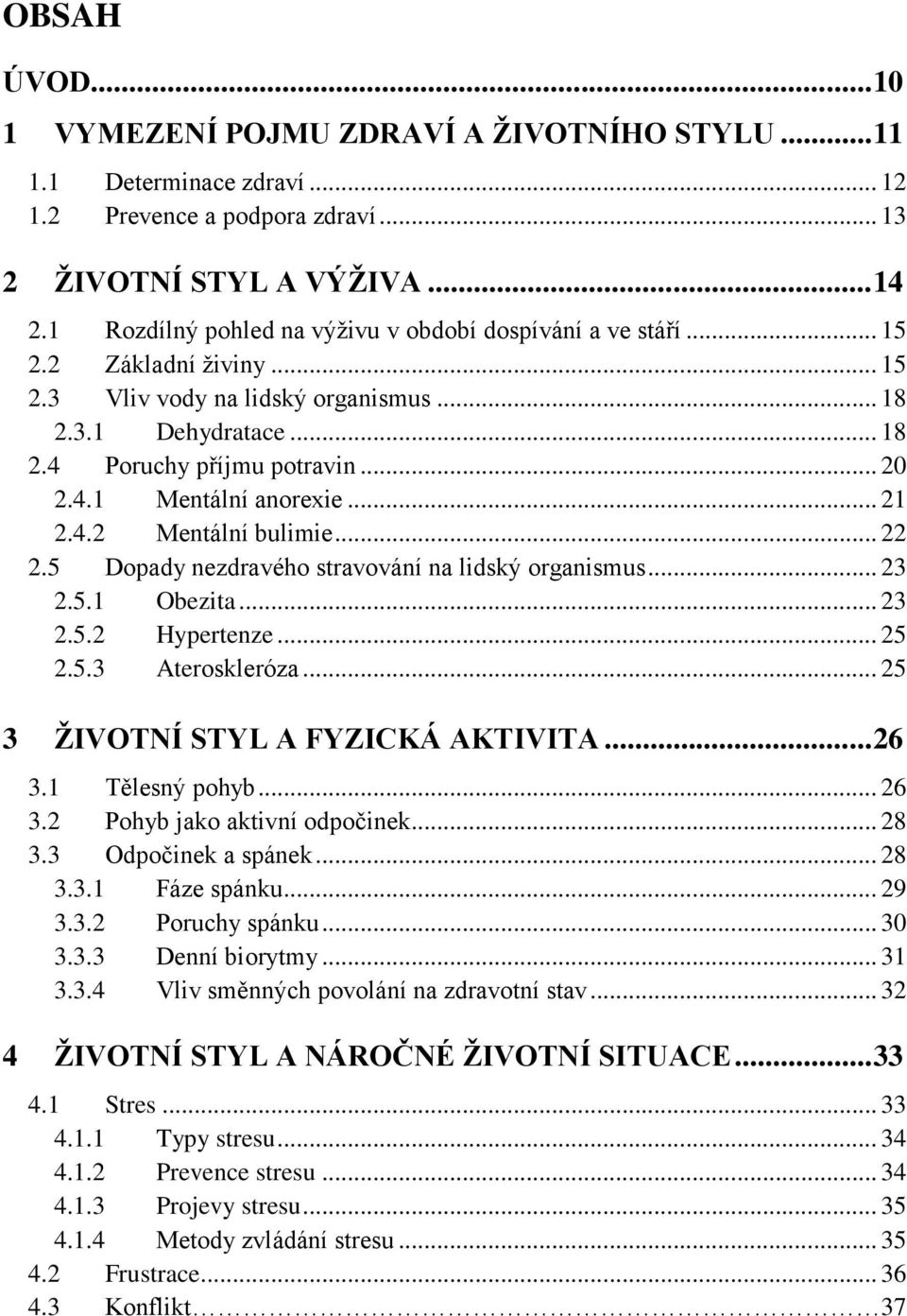 .. 21 2.4.2 Mentální bulimie... 22 2.5 Dopady nezdravého stravování na lidský organismus... 23 2.5.1 Obezita... 23 2.5.2 Hypertenze... 25 2.5.3 Ateroskleróza... 25 3 ŽIVOTNÍ STYL A FYZICKÁ AKTIVITA.