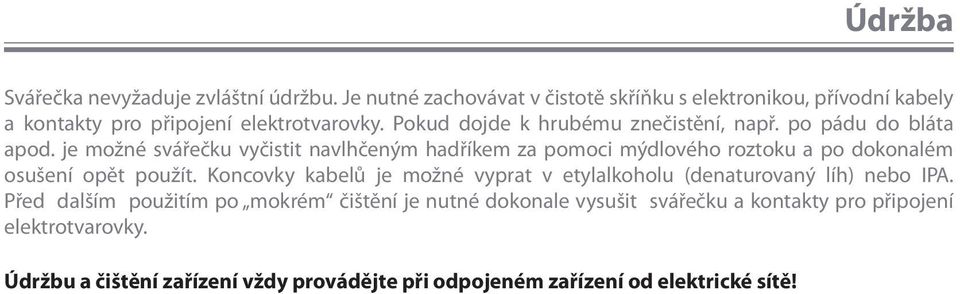 po pádu do bláta apod. je možné svářečku vyčistit navlhčeným hadříkem za pomoci mýdlového roztoku a po dokonalém osušení opět použít.