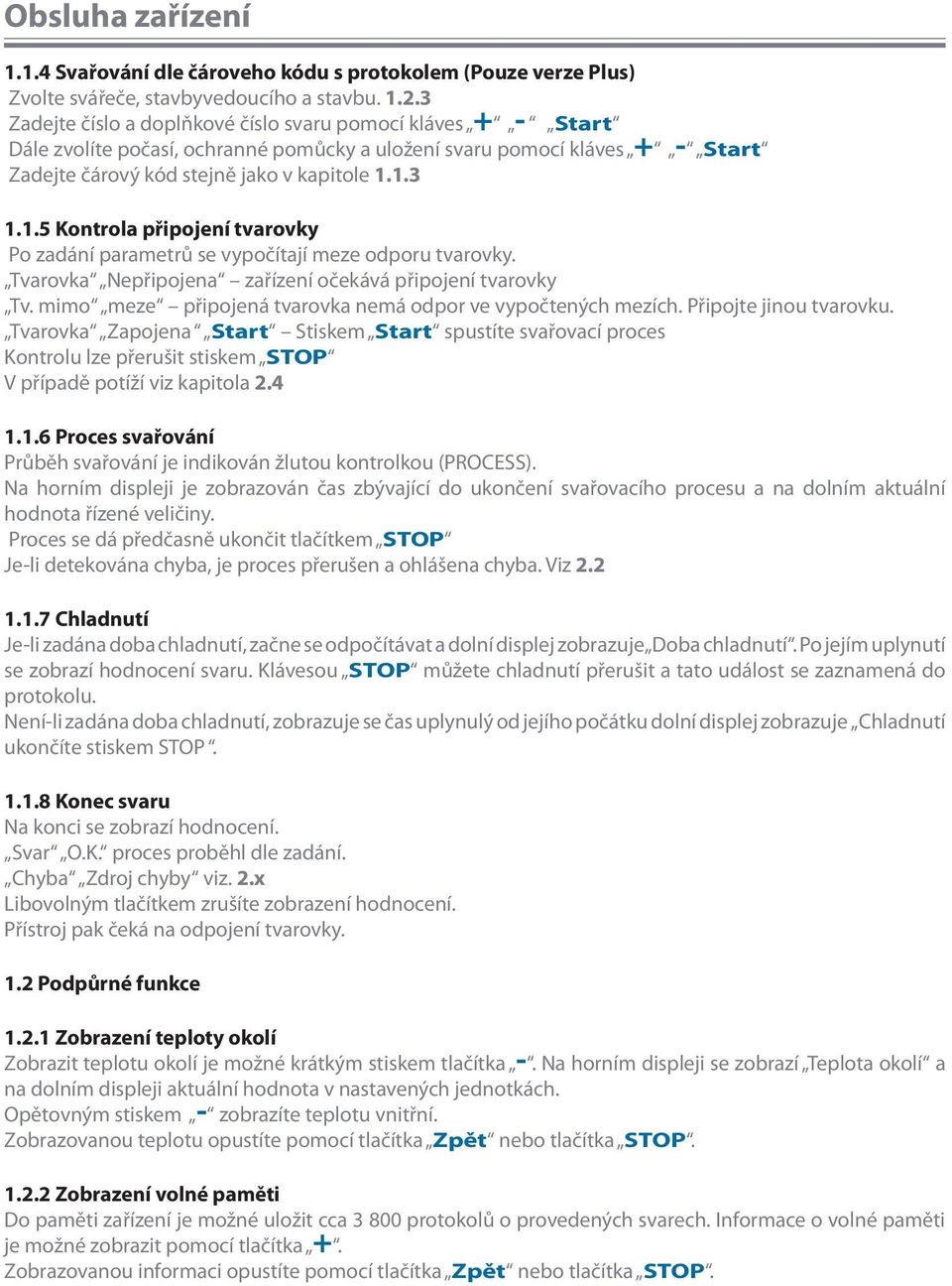 1.3 1.1.5 Kontrola připojení tvarovky Po zadání parametrů se vypočítají meze odporu tvarovky. Tvarovka Nepřipojena zařízení očekává připojení tvarovky Tv.