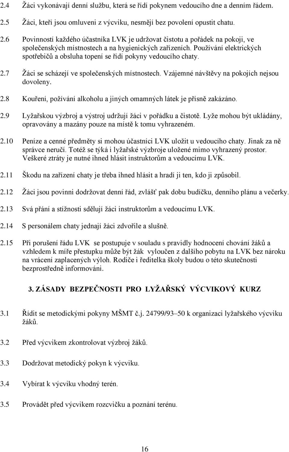 6 Povinností kaţdého účastníka LVK je udrţovat čistotu a pořádek na pokoji, ve společenských místnostech a na hygienických zařízeních.