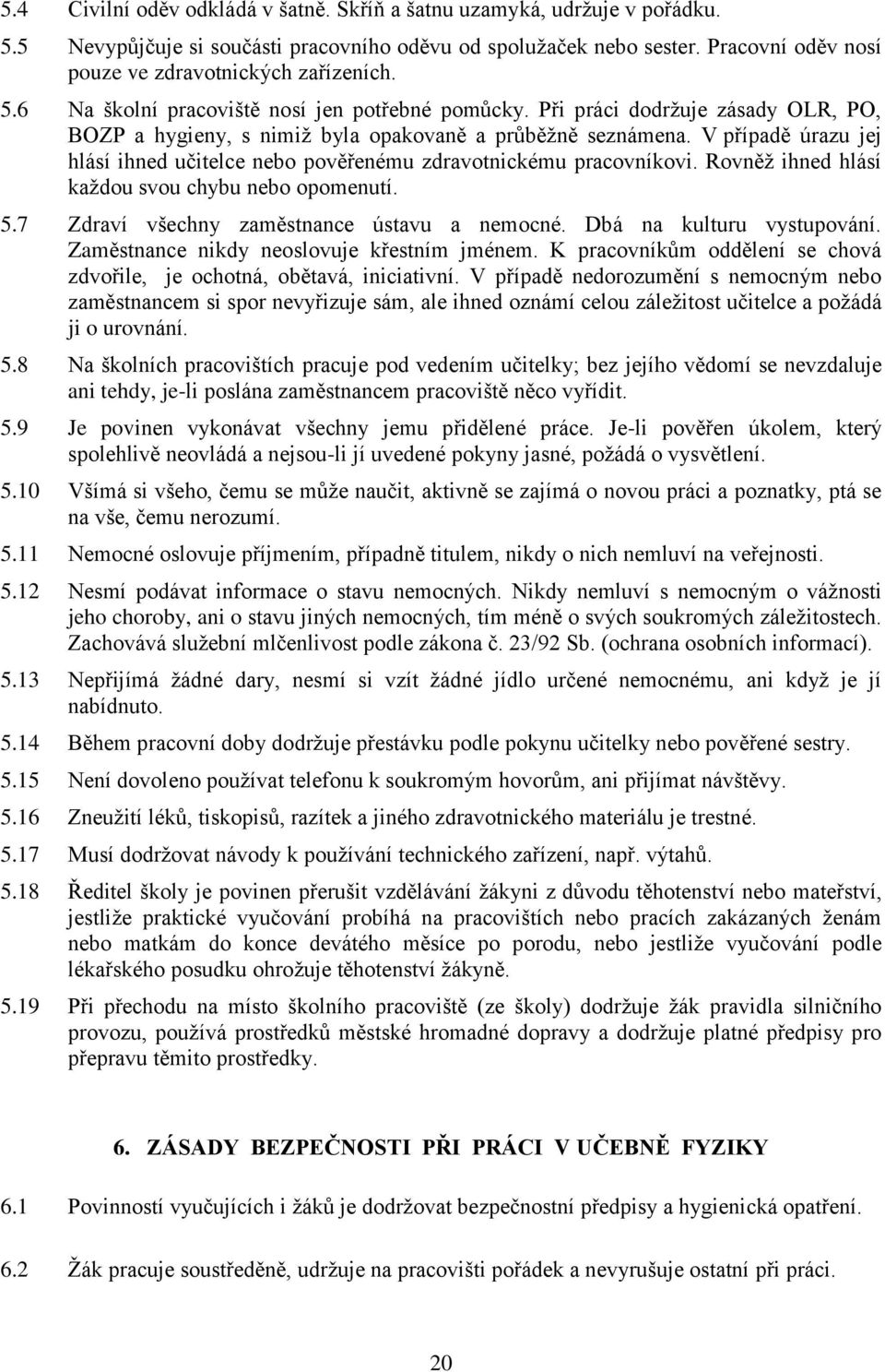 Při práci dodrţuje zásady OLR, PO, BOZP a hygieny, s nimiţ byla opakovaně a průběţně seznámena. V případě úrazu jej hlásí ihned učitelce nebo pověřenému zdravotnickému pracovníkovi.