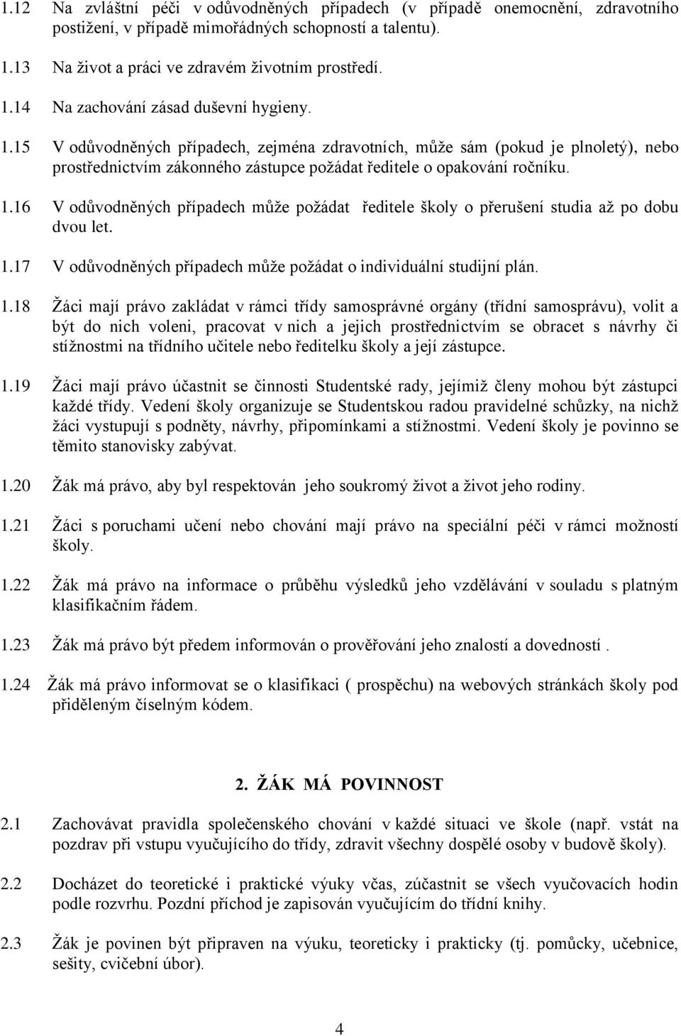 16 V odůvodněných případech můţe poţádat ředitele školy o přerušení studia aţ po dobu dvou let. 1.