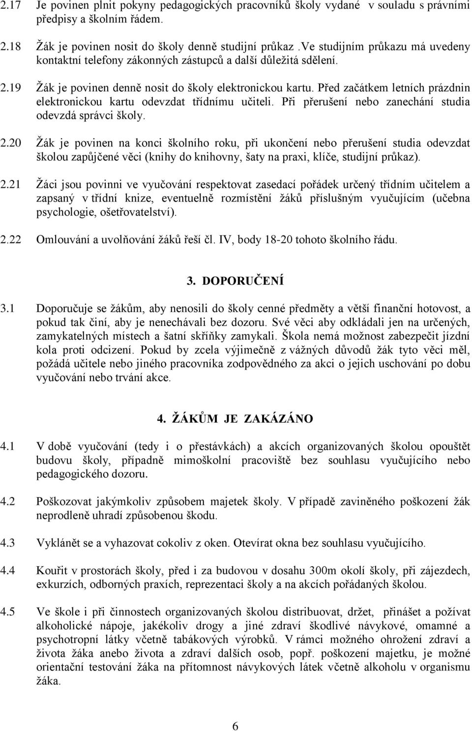 Před začátkem letních prázdnin elektronickou kartu odevzdat třídnímu učiteli. Při přerušení nebo zanechání studia odevzdá správci školy. 2.